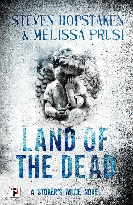 Land of the Dead: A Stoker’s Wilde Novel - Steven Hopstaken, Melissa Prusi