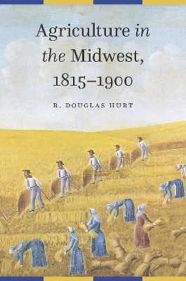 Agriculture in the Midwest, 1815–1900 - R. Douglas Hurt