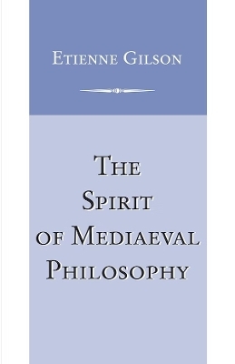 Spirit of Mediaeval Philosophy, The - Etienne Gilson