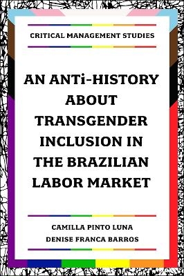 An ANTi-History about Transgender Inclusion in the Brazilian Labor Market - Camilla Pinto Luna, Denise Franca Barros