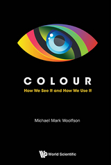 Colour: How We See It And How We Use It - Michael Mark Woolfson