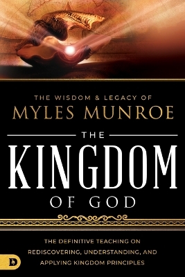 The Wisdom and Legacy of Myles Munroe: The Kingdom of God - Myles Munroe