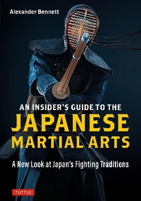 An Insider's Guide to the Japanese Martial Arts - Alexander Bennett