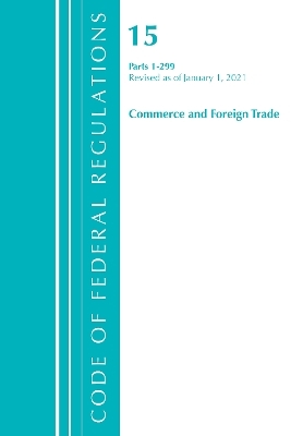 Code of Federal Regulations, Title 15 Commerce and Foreign Trade 1-299, Revised as of January 1, 2021 -  Office of The Federal Register (U.S.)