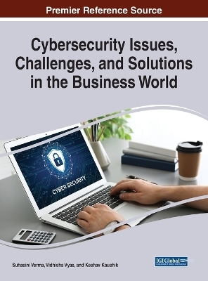 Cybersecurity Issues, Challenges, and Solutions in the Business World - 