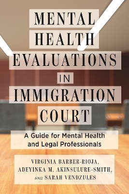 Mental Health Evaluations in Immigration Court - Virginia Barber-Rioja, Adeyinka M. Akinsulure-Smith, Sarah Vendzules