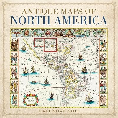 Antique Maps of North America Wall Calendar 2018 (Art Calendar)