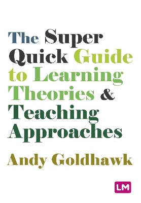 The Super Quick Guide to Learning Theories and Teaching Approaches - Andy Goldhawk