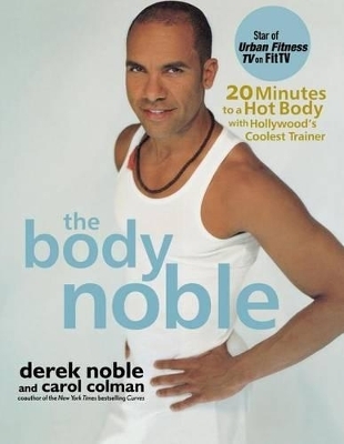 The Body Noble - Derek Noble, Carol Colman