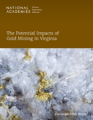 The Potential Impacts of Gold Mining in Virginia - Engineering National Academies of Sciences  and Medicine,  Division on Earth and Life Studies,  Board on Earth Sciences and Resources,  Committee on Earth Resources,  Committee on Potential Impacts of Gold Mining in Virginia