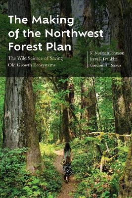 The Making of the Northwest Forest Plan - K. Norman Johnson, Jerry F. Franklin, Gordon H. Reeves