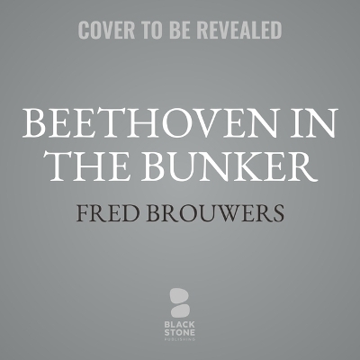 Beethoven in the Bunker - Fred Brouwers