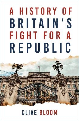 A History of Britain's Fight for a Republic - Clive Bloom