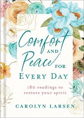 Comfort and Peace for Every Day – 180 Readings to Restore Your Spirit - Carolyn Larsen