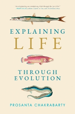 Explaining Life through Evolution - Prosanta Chakrabarty