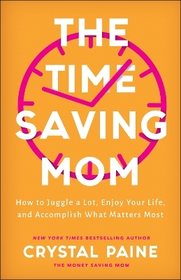 The Time–Saving Mom – How to Juggle a Lot, Enjoy Your Life, and Accomplish What Matters Most - Crystal Paine