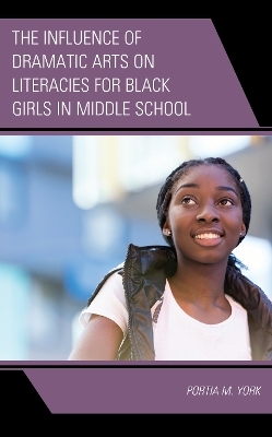 The Influence of Dramatic Arts on Literacies for Black Girls in Middle School - Portia M. York