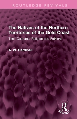 The Natives of the Northern Territories of the Gold Coast - A. W. Cardinall