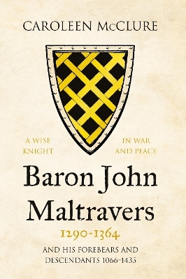 Baron John Maltravers 1290–1364 ‘A Wise Knight in War and Peace’ - Caroleen McClure