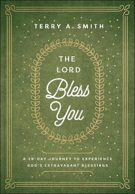 The Lord Bless You – A 28–Day Journey to Experience God`s Extravagant Blessings - Terry A. Smith