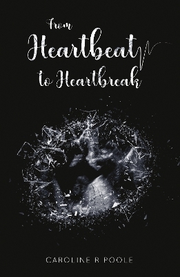 From Heartbeat to Heartbreak - Caroline R Poole