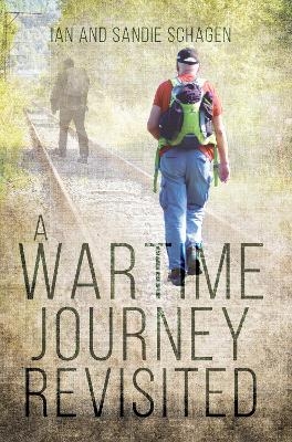 A Wartime Journey Revisited - Incorporating ‘An Odyssey through Occupied Europe in 1943’ - Ian Schagen, Sandie Schagen