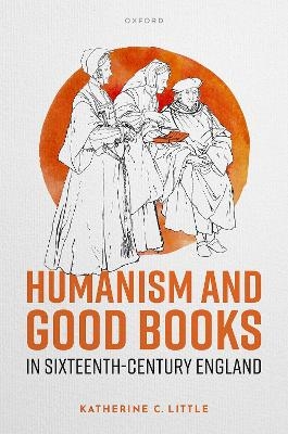 Humanism and Good Books in Sixteenth-Century England - Katherine C. Little