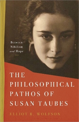 The Philosophical Pathos of Susan Taubes - Elliot R. Wolfson