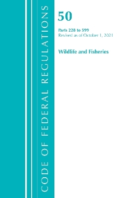 Code of Federal Regulations, Title 50 Wildlife and Fisheries 228-599, Revised as of October 1, 2021 -  Office of The Federal Register (U.S.)