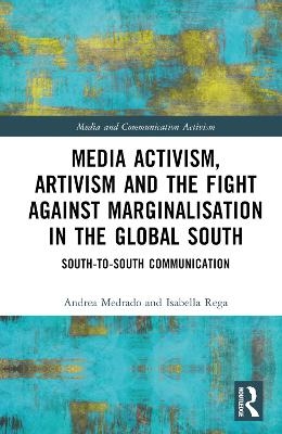 Media Activism, Artivism and the Fight Against Marginalisation in the Global South - Andrea Medrado, Isabella Rega
