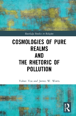 Cosmologies of Pure Realms and the Rhetoric of Pollution - Yohan Yoo, James W. Watts