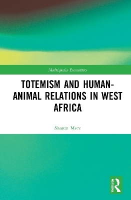 Totemism and Human–Animal Relations in West Africa - Sharon Merz