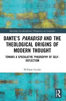 Dante’s Paradiso and the Theological Origins of Modern Thought - William Franke