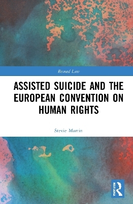 Assisted Suicide and the European Convention on Human Rights - Stevie Martin