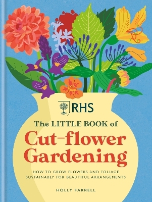 RHS The Little Book of Cut-Flower Gardening - Holly Farrell