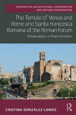 The Temple of Venus and Rome and Santa Francesca Romana at the Roman Forum - Cristina González-Longo