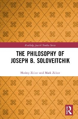 The Philosophy of Joseph B. Soloveitchik - Heshey Zelcer, Mark Zelcer