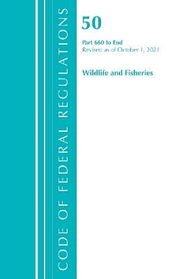 Code of Federal Regulations, Title 50 Wildlife and Fisheries 660-End, Revised as of October 1, 2021 -  Office of The Federal Register (U.S.)