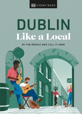 Dublin Like a Local -  DK Eyewitness, Nicola Brady, Eadaoin Fitzmaurice