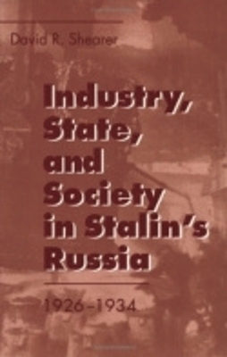 Industry, State, and Society in Stalin's Russia, 1926–1934 - David R. Shearer