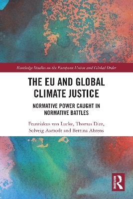 The EU and Global Climate Justice - Thomas Diez, Solveig Aamodt, Bettina Ahrens, Franziskus Von Lucke