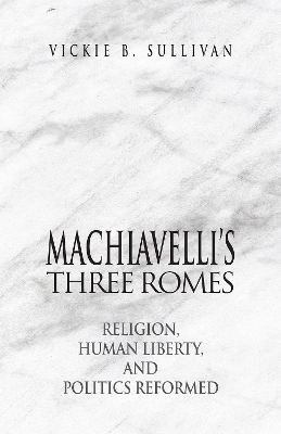 Machiavelli's Three Romes - Vickie B. Sullivan  IV