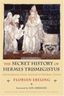 The Secret History of Hermes Trismegistus - Florian Ebeling