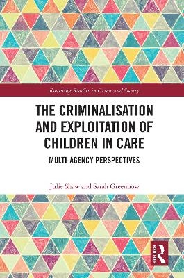 The Criminalisation and Exploitation of Children in Care - Julie Shaw, Sarah Greenhow