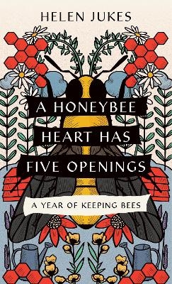 A Honeybee Heart Has Five Openings - Helen Jukes