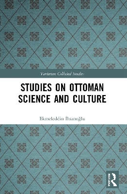 Studies on Ottoman Science and Culture - Ekmeleddin İhsanoğlu