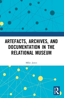 Artefacts, Archives, and Documentation in the Relational Museum - Mike Jones