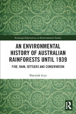 An Environmental History of Australian Rainforests until 1939 - Warwick Frost