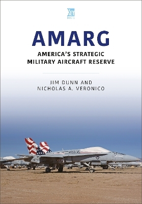 AMARG: America's Strategic Military Aircraft Reserve - Jim Dunn, Nicholas A Veronico