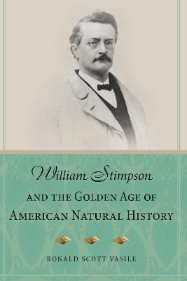 William Stimpson and the Golden Age of American Natural History - Ronald Scott Vasile